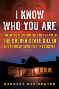 "I Know Who You Are: How An Amateur DNA Sleuth Unmasked The Golden State Killer And Changed Crime Fighting Forever" by Barbara Rae-Venter